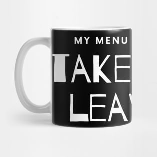 My Menu Consists of Take it or Leave it. Mug